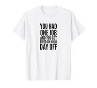You Had One Job and You Got Fired on Your Day Off Joke T-Shirt Graphique avec Valeur