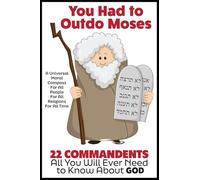 YOU HAD TO OUTDO MOSES! A Nobel Peace Prize Worthy Contribution to Humanity: 22 Commandments: A Universal Moral Compass For All People, For All Religions and For All Time