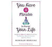 You Have 4 Minutes to Change Your Life: Simple 4-Minute Meditations for Inspiration, Transformation and True Bliss