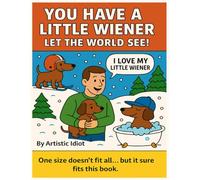 You Have A Little Wiener: One size doesn't fit all... but it sure fits this book.