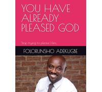 YOU HAVE ALREADY PLEASED GOD: Stop trying to please Him...