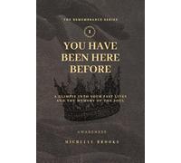 You Have Been Here Before: A Glimpse Into Your Past Lives and the Memory of the Soul