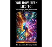 You Have Been Lied To!: The Truth About Gender, Consciousness, and the Human Experience