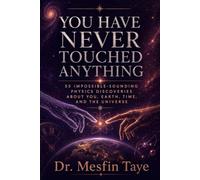 You Have Never Touched Anything: 55 Impossible-Sounding Physics Discoveries About You, Earth, Time, and the Universe