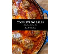 YOU HAVE NO BALLS: A Cookbook That Fixes That: 130 Meatball Recipes for Appetizers, Dinners, Sides and Desserts - A Fun Cookbook for Serious Cooks.