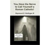 You Have the Nerve to Call Yourself a Roman Catholic! Reifinger III, Raymond D. (Auteur)
