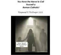 You Have the Nerve to Call Yourself a Roman Catholic! Reifinger III, Raymond D. (Auteur)