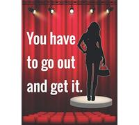 You Have To Go Out And Get It: Musical Theater For Teens, Writing Book Journal For Stories, Theater Gift For Woman, Novelty Gifts For Aspiring Acting