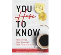 You Have To Know: What I've lived. What He's shown. What you need to know.