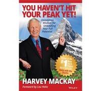 You Haven't Hit Your Peak Yet: Uncommon Wisdom for Unleashing Your Full Potential