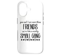 You & I are More Than Friends We're Like a Really Small Gang Coque pour iPhone 17