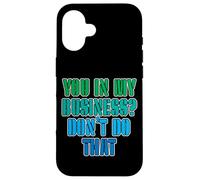 You in My Business, Don't Do That - Coque pour iPhone 16