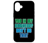 You in My Business, Don't Do That - Coque pour iPhone 16 Plus