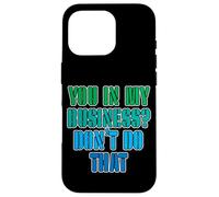 You in My Business, Don't Do That - Coque pour iPhone 16 Pro