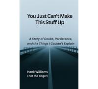You Just Can’t Make This Suff Up: A Story of Doubt, Persistence, and the Things I Couldn’t understand