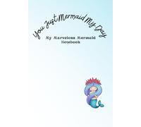 You Just Mermaid My Day: My Marvelous Mermaid Notebook