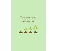 You Just Need Motivation: A special motivational notebook that will be with you at all times