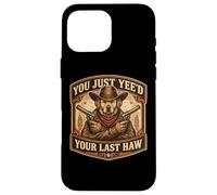 You Just Yee'd Your Last Haw propriétaire de Chien de Cowboy Hors-la-Loi Coque pour iPhone 16 Pro Max