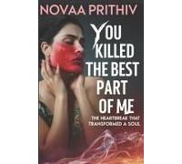 You Killed The Best Part Of Me - The Heartbreak That Transformed A Soul: Love And Loss, Breakup Recovery, Womens Fiction