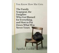 You Know How She Gets: The Family Scapegoat, the Daughter Who Got Blamed for Everything, and How to Put Down What Was Never Yours