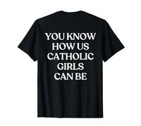 You Know How Us Catholic Girls Can Be Y2K Trendy Back T-Shirt