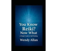 You Know Reiki, Now What?: A Simple Guide to Self Healing
