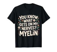You Know What Gets on My Nerves Myelin Blagues Neuro - T-Shirt