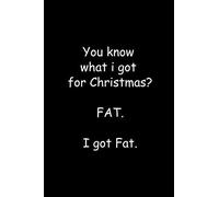 You Know What I Got For Christmas? Fat I Got Fat: 6x9 Blank Lined Sarcastic Funny Gag Gift Notebook, Humor Gifts For Coworkers, Employees, Colleagues, Staff, Family, Friends Funny Quotes Journal, Secr