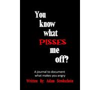 You Know What Pisses Me Off?: A Journal To Document What Makes You Angry