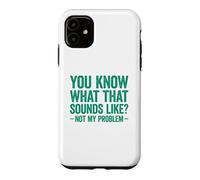 You Know What That Sounds Like Not My Problem Coque pour iPhone 11