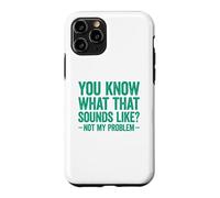 You Know What That Sounds Like Not My Problem Coque pour iPhone 11 Pro
