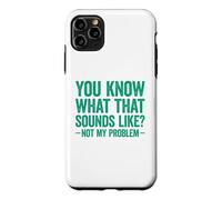 You Know What That Sounds Like Not My Problem Coque pour iPhone 11 Pro Max