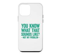 You Know What That Sounds Like Not My Problem Coque pour iPhone 12 Mini