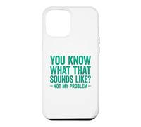 You Know What That Sounds Like Not My Problem Coque pour iPhone 12 Pro Max