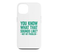 You Know What That Sounds Like Not My Problem Coque pour iPhone 13