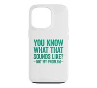 You Know What That Sounds Like Not My Problem Coque pour iPhone 13 Pro