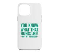 You Know What That Sounds Like Not My Problem Coque pour iPhone 13 Pro Max