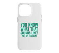 You Know What That Sounds Like Not My Problem Coque pour iPhone 14 Pro Max
