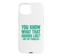 You Know What That Sounds Like Not My Problem Coque pour iPhone 15 Plus