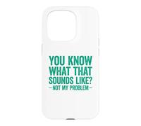 You Know What That Sounds Like Not My Problem Coque pour iPhone 15 Pro