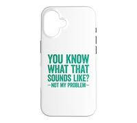 You Know What That Sounds Like Not My Problem Coque pour iPhone 16