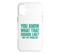 You Know What That Sounds Like Not My Problem Coque pour iPhone 16 Plus