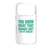 You Know What That Sounds Like Not My Problem Coque pour iPhone 17 Pro