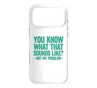 You Know What That Sounds Like Not My Problem Coque pour iPhone 17 Pro Max