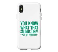 You Know What That Sounds Like Not My Problem Coque pour iPhone X/XS