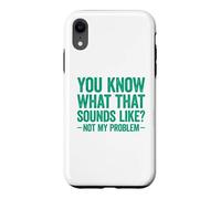 You Know What That Sounds Like Not My Problem Coque pour iPhone XR