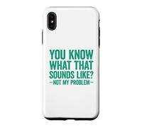 You Know What That Sounds Like Not My Problem Coque pour iPhone XS Max