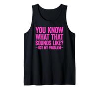 You Know What That Sounds Like Not My Problem Débardeur