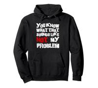 You Know What That Sounds Like Not My Problem | Fun Sarcastic Sweat à Capuche