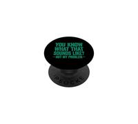 You Know What That Sounds Like Not My Problem PopSockets PopGrip Adhésif